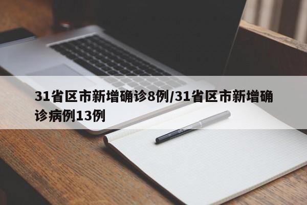 31省区市新增确诊8例/31省区市新增确诊病例13例