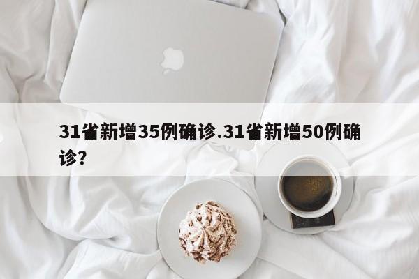31省新增35例确诊.31省新增50例确诊?