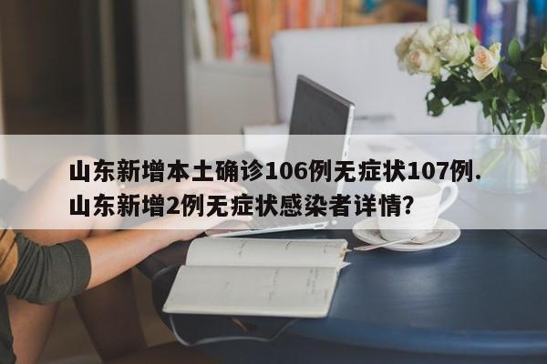 山东新增本土确诊106例无症状107例.山东新增2例无症状感染者详情?
