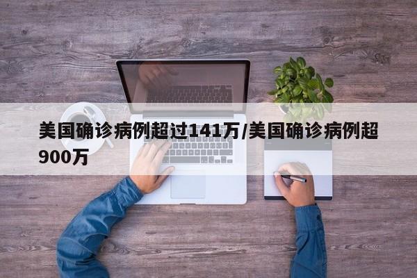 美国确诊病例超过141万/美国确诊病例超900万