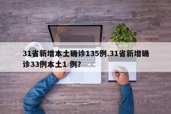 31省新增本土确诊135例.31省新增确诊33例本土1 例?