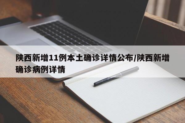 陕西新增11例本土确诊详情公布/陕西新增确诊病例详情