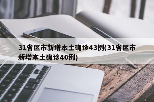 31省区市新增本土确诊43例(31省区市新增本土确诊40例)