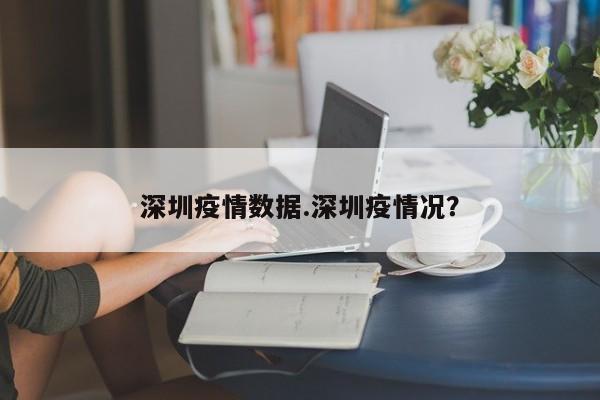 深圳疫情数据.深圳疫情况?